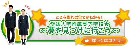 ここを見れば全てがわかる！愛媛大学附属高等学校〜夢を見つけに行こう〜